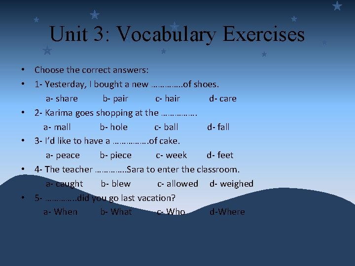 Unit 3: Vocabulary Exercises • Choose the correct answers: • 1 - Yesterday, I