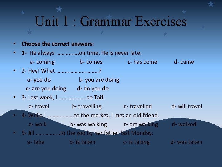 Unit 1 : Grammar Exercises • Choose the correct answers: • 1 - He