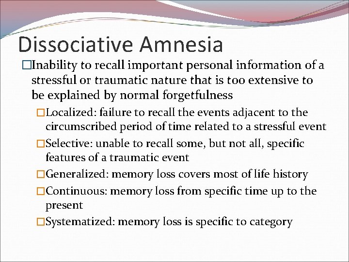 Dissociative Amnesia �Inability to recall important personal information of a stressful or traumatic nature