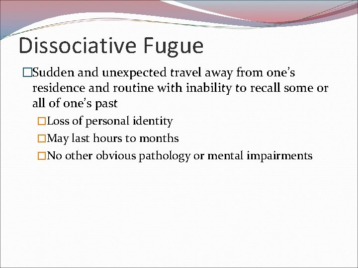 Dissociative Fugue �Sudden and unexpected travel away from one’s residence and routine with inability