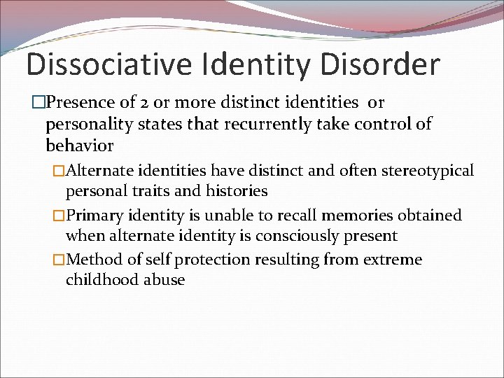 Dissociative Identity Disorder �Presence of 2 or more distinct identities or personality states that