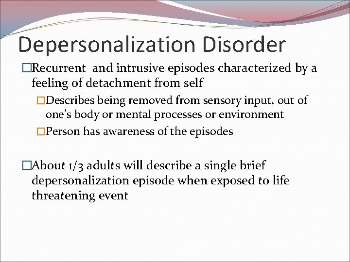 Depersonalization Disorder �Recurrent and intrusive episodes characterized by a feeling of detachment from self