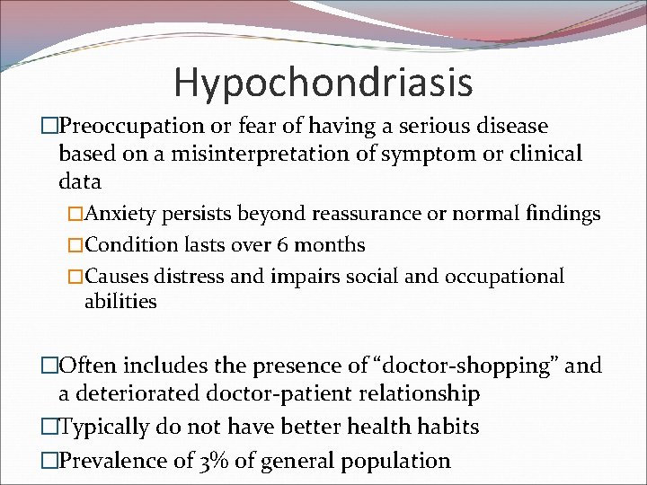 Hypochondriasis �Preoccupation or fear of having a serious disease based on a misinterpretation of