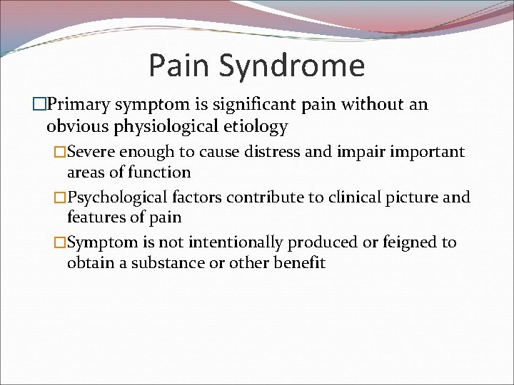 Pain Syndrome �Primary symptom is significant pain without an obvious physiological etiology �Severe enough