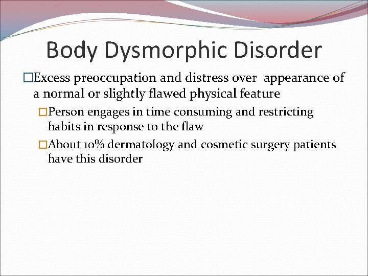 Body Dysmorphic Disorder �Excess preoccupation and distress over appearance of a normal or slightly
