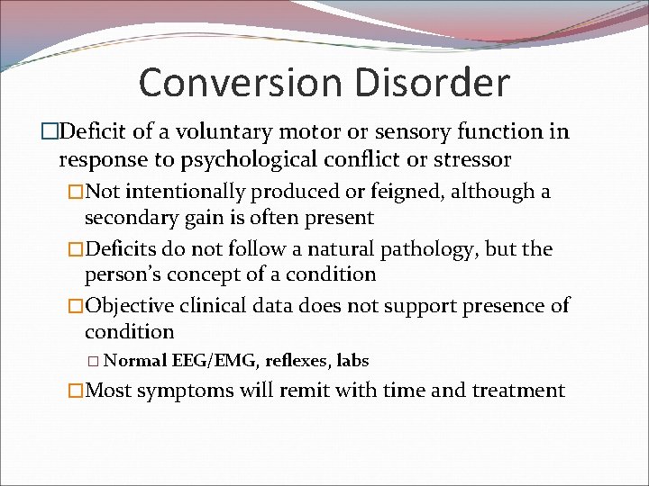 Conversion Disorder �Deficit of a voluntary motor or sensory function in response to psychological