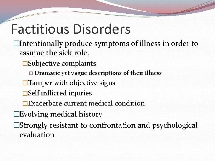 Factitious Disorders �Intentionally produce symptoms of illness in order to assume the sick role.