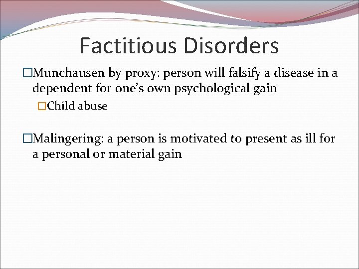 Factitious Disorders �Munchausen by proxy: person will falsify a disease in a dependent for
