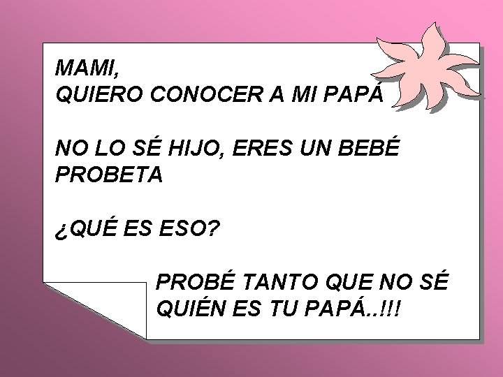 MAMI, QUIERO CONOCER A MI PAPÁ NO LO SÉ HIJO, ERES UN BEBÉ PROBETA