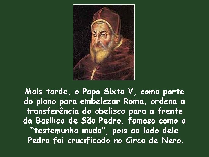 Mais tarde, o Papa Sixto V, como parte do plano para embelezar Roma, ordena