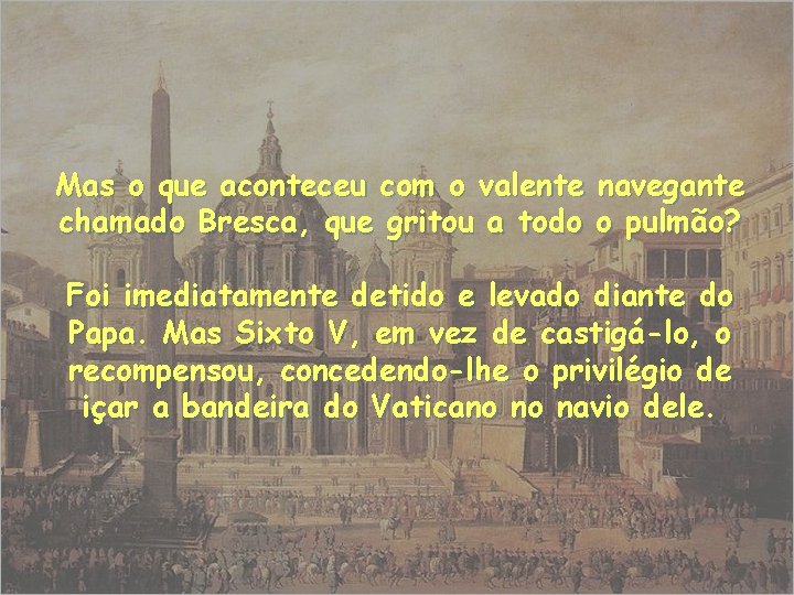 Mas o que aconteceu com o valente navegante chamado Bresca, que gritou a todo