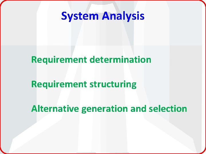 System Analysis Requirement determination Requirement structuring Alternative generation and selection 