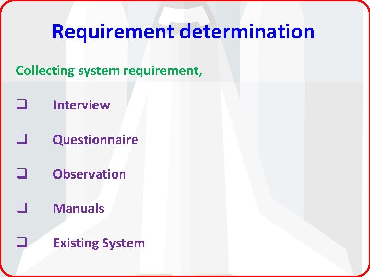 Requirement determination Collecting system requirement, q Interview q Questionnaire q Observation q Manuals q