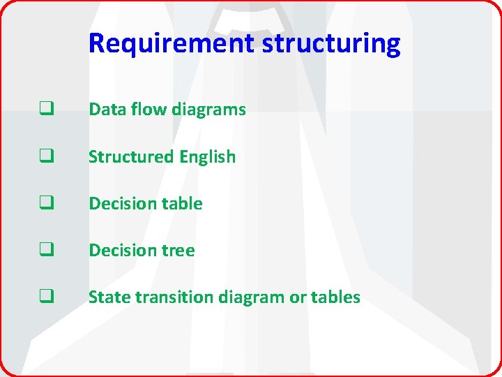 Requirement structuring q Data flow diagrams q Structured English q Decision table q Decision