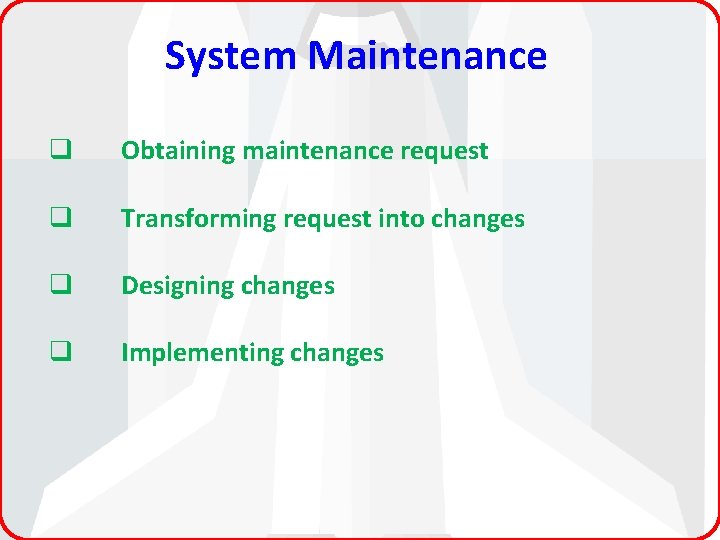System Maintenance q Obtaining maintenance request q Transforming request into changes q Designing changes