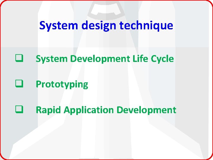 System design technique q System Development Life Cycle q Prototyping q Rapid Application Development