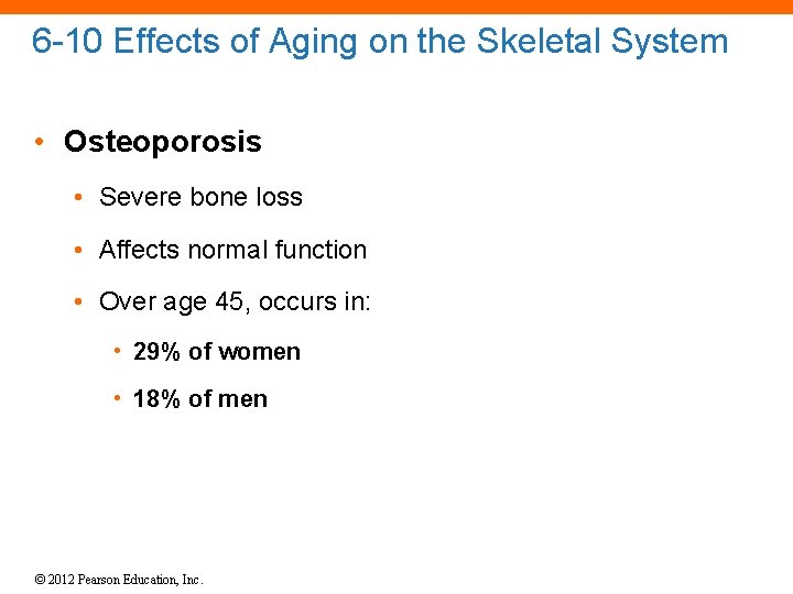 6 -10 Effects of Aging on the Skeletal System • Osteoporosis • Severe bone