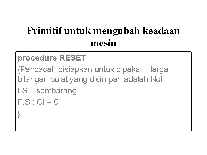 Primitif untuk mengubah keadaan mesin procedure RESET {Pencacah disiapkan untuk dipakai, Harga bilangan bulat