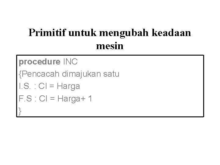 Primitif untuk mengubah keadaan mesin procedure INC {Pencacah dimajukan satu I. S. : CI
