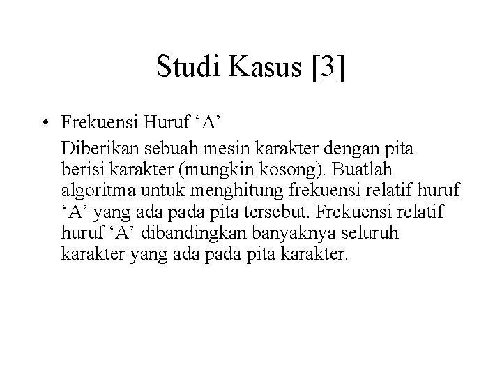 Studi Kasus [3] • Frekuensi Huruf ‘A’ Diberikan sebuah mesin karakter dengan pita berisi