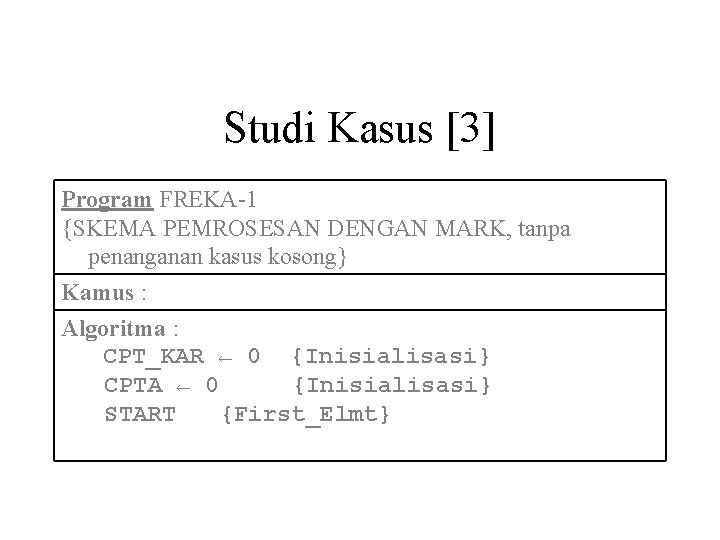 Studi Kasus [3] Program FREKA-1 {SKEMA PEMROSESAN DENGAN MARK, tanpa penanganan kasus kosong} Kamus