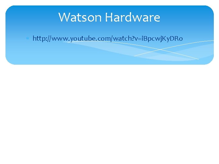 Watson Hardware http: //www. youtube. com/watch? v=i. Bpcwj. Ky. DRo 