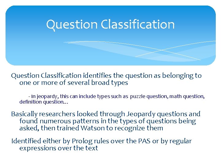 Question Classification identifies the question as belonging to one or more of several broad