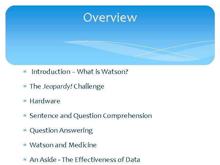 Overview Introduction – What is Watson? The Jeopardy! Challenge Hardware Sentence and Question Comprehension