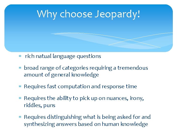 Why choose Jeopardy! rich natual language questions broad range of categories requiring a tremendous