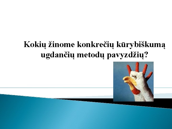 Kokių žinome konkrečių kūrybiškumą ugdančių metodų pavyzdžių? 