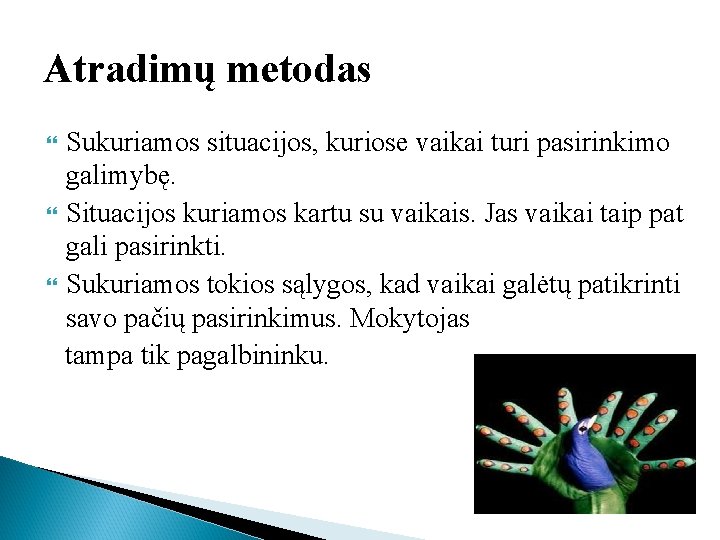 Atradimų metodas Sukuriamos situacijos, kuriose vaikai turi pasirinkimo galimybę. Situacijos kuriamos kartu su vaikais.