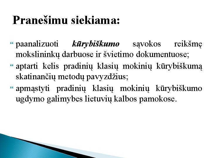 Pranešimu siekiama: paanalizuoti kūrybiškumo sąvokos reikšmę mokslininkų darbuose ir švietimo dokumentuose; aptarti kelis pradinių