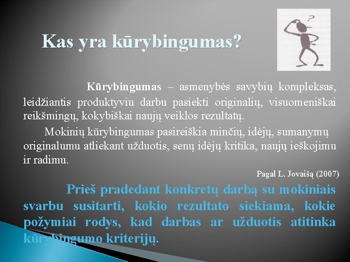 Kas yra kūrybingumas? Kūrybingumas – asmenybės savybių kompleksas, leidžiantis produktyviu darbu pasiekti originalių, visuomeniškai