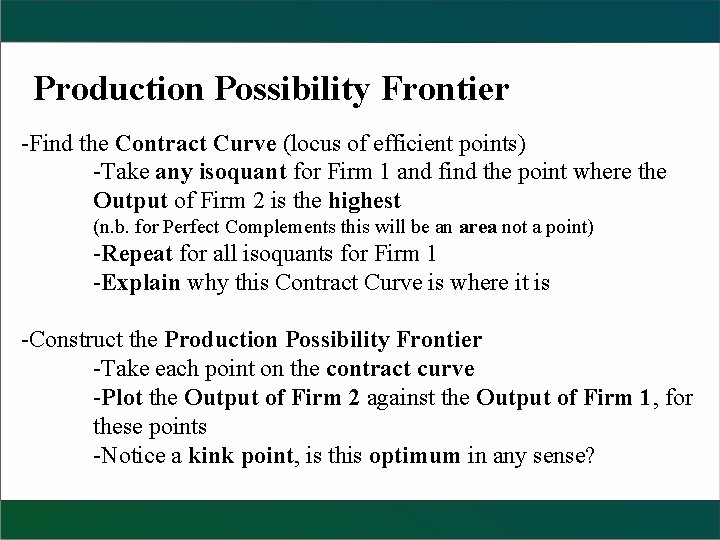 Production Possibility Frontier -Find the Contract Curve (locus of efficient points) -Take any isoquant