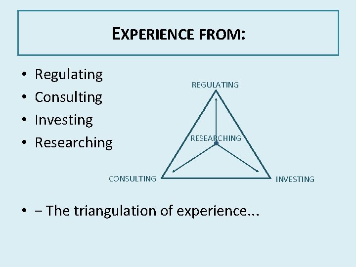 EXPERIENCE FROM: • • Regulating Consulting Investing Researching REGULATING RESEARCHING CONSULTING • − The