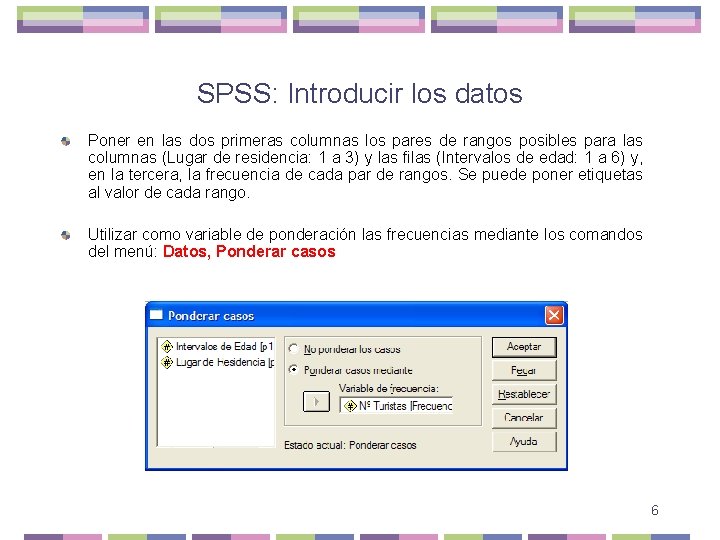 SPSS: Introducir los datos Poner en las dos primeras columnas los pares de rangos