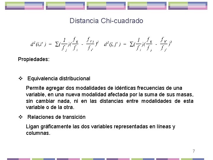 Distancia Chi-cuadrado Propiedades: v Equivalencia distribucional Permite agregar dos modalidades de idénticas frecuencias de