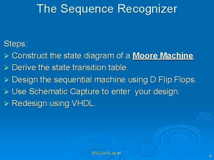 The Sequence Recognizer Steps: Ø Construct the state diagram of a Moore Machine. Ø