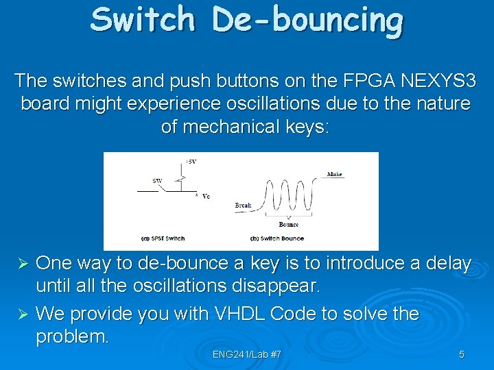 Switch De-bouncing The switches and push buttons on the FPGA NEXYS 3 board might