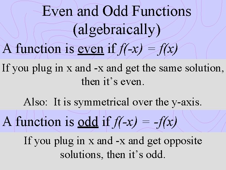 Even and Odd Functions (algebraically) A function is even if f(-x) = f(x) If