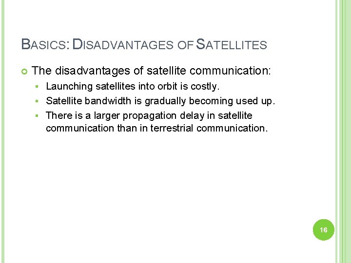 BASICS: DISADVANTAGES OF SATELLITES The disadvantages of satellite communication: Launching satellites into orbit is