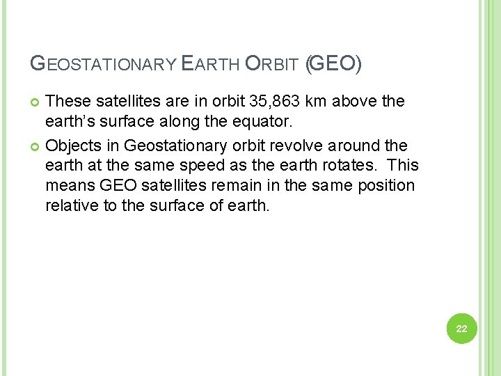 GEOSTATIONARY EARTH ORBIT (GEO) These satellites are in orbit 35, 863 km above the
