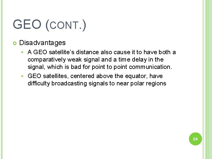 GEO (CONT. ) Disadvantages A GEO satellite’s distance also cause it to have both