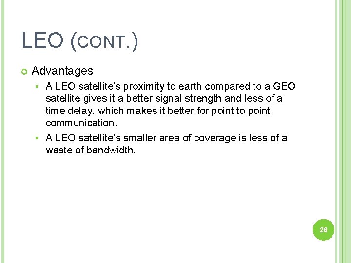 LEO (CONT. ) Advantages A LEO satellite’s proximity to earth compared to a GEO