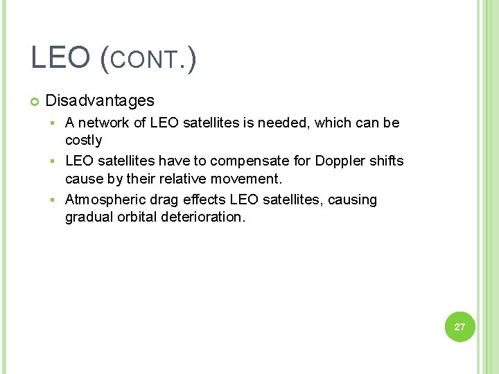 LEO (CONT. ) Disadvantages A network of LEO satellites is needed, which can be