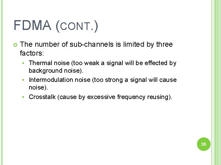 FDMA (CONT. ) The number of sub-channels is limited by three factors: Thermal noise