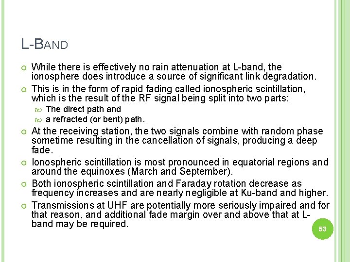 L-BAND While there is effectively no rain attenuation at L-band, the ionosphere does introduce