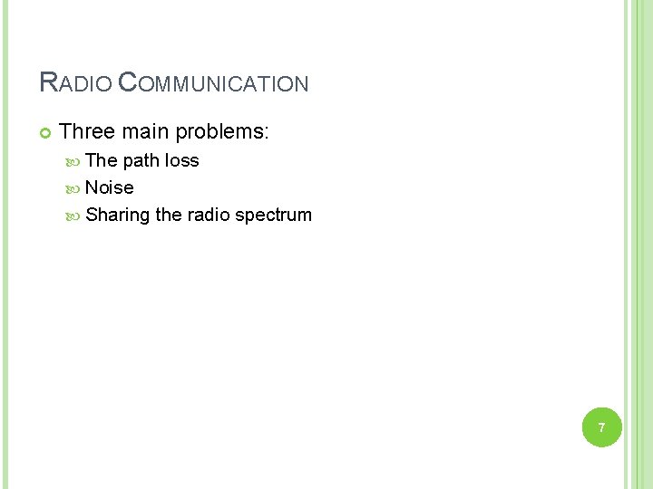 RADIO COMMUNICATION Three main problems: The path loss Noise Sharing the radio spectrum 7