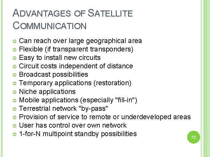 ADVANTAGES OF SATELLITE COMMUNICATION Can reach over large geographical area Flexible (if transparent transponders)