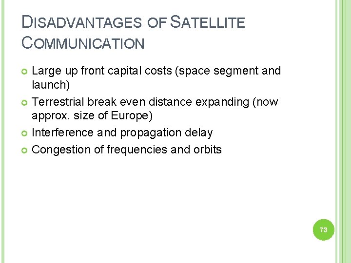 DISADVANTAGES OF SATELLITE COMMUNICATION Large up front capital costs (space segment and launch) Terrestrial
